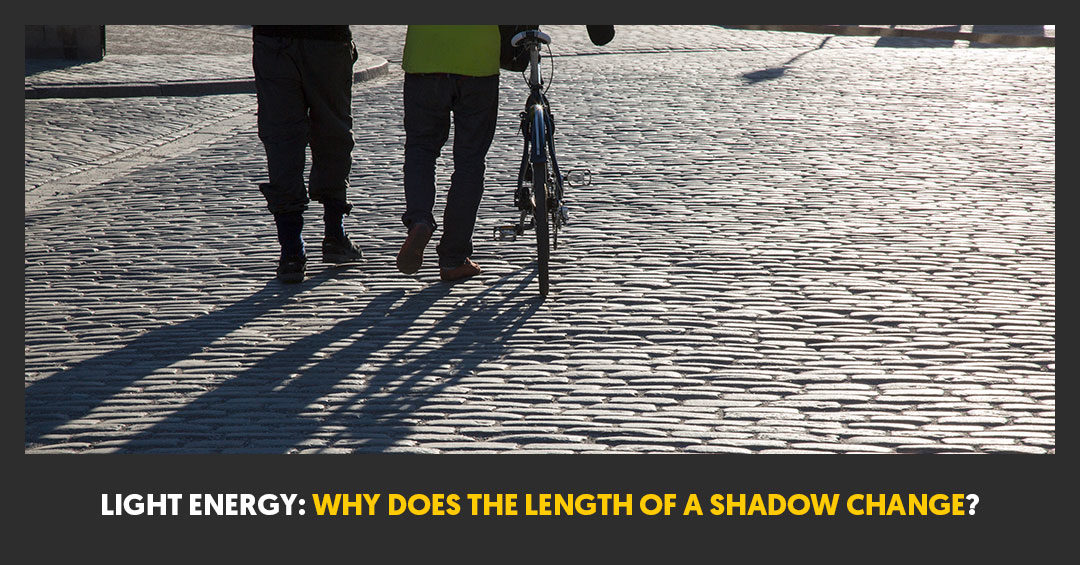 Light Energy Why Does the Length of a Shadow Change?